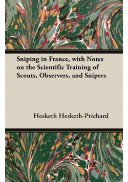 Sniping in France, with Notes on the Scientific Training of Scouts, Observers, and Snipers