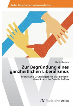 Zur Begrundung Eines Ganzheitlichen Liberalismus
