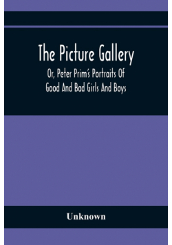 The Picture Gallery; Or, Peter Prim'S Portraits Of Good And Bad Girls And Boys