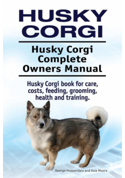 Husky Corgi. Husky Corgi Complete Owners Manual. Husky Corgi book for care, costs, feeding, grooming, health and training.