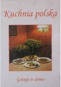 Kuchnia polska , gotuję w domu