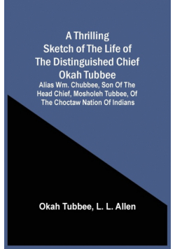 A Thrilling Sketch Of The Life Of The Distinguished Chief Okah Tubbee