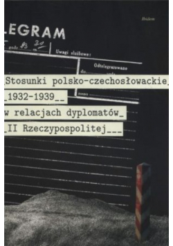 Stosunki polsko - czechosłowackie 1832-1939 w relacjach dyplomatów II Rzeczypospolitej