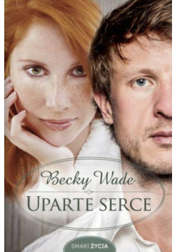 Smaki życia. Uparte serce
