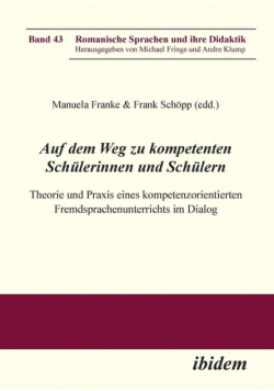 Auf dem Weg zu kompetenten Schülerinnen und Schülern. Theorie und Praxis eines kompetenzorientierten Fremdsprachenunterrichts im Dialog