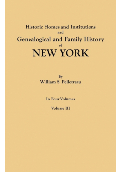 Historic Homes and Institutions and Genealogical and Family History of New York. in Four Volumes. Volume III