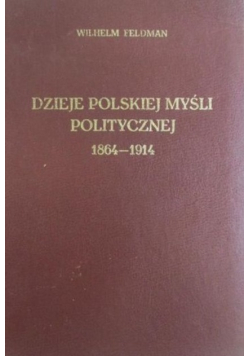 Dzieje Polskiej Myśli Politycznej 1864 - 1914 reprint z 1933 r