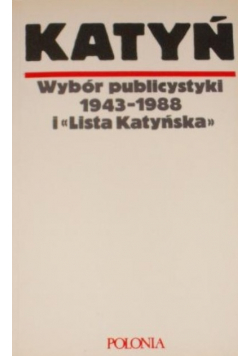 Katyń Wybór publicystyki 1943 1988 i Lista Katyńska