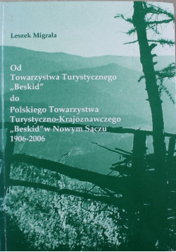 Od Towarzystwa Turystycznego Beskid do Polskiego Towarzystwa Turystyczno Krajoznawczego Beskid w Nowym Sączu 1906 2006