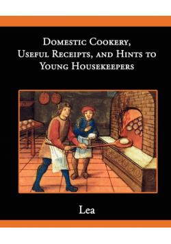 Domestic Cookery, Useful Receipts, and Hints to Young Housekeepers