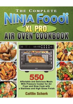 The Complete Ninja Foodi XL Pro Air Oven Cookbook