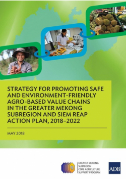 Strategy for Promoting Safe and Environment-Friendly Agro-Based Value Chains in the Greater Mekong Subregion and Siem Reap Action Plan, 2018-2022