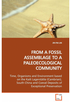 FROM A FOSSIL ASSEMBLAGE TO A PALEOECOLOGICAL COMMUNITY  Time, Organisms and Environment based on the Kaili Lagerstätte (Cambrian), South China and Coeval Deposits of Exceptional Preservation