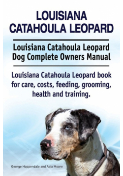 Louisiana Catahoula Leopard. Louisiana Catahoula Leopard Dog Complete Owners Manual. Louisiana Catahoula Leopard book for care, costs, feeding, grooming, health and training.