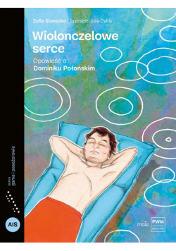 Wiolonczelowe serce. Opowieść o Dominiku Połońskim