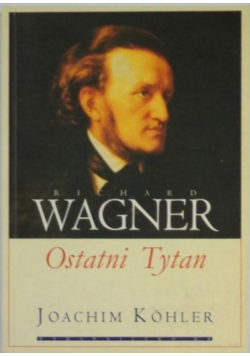 Richard Wagner. Ostatni Tytan