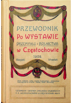 Przewodnik po wystawie przemysłu i rolnictwa w Częstochowie Reprint z 1909
