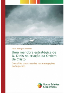 Uma manobra estratégica de D. Dinis na criação da Ordem de Cristo