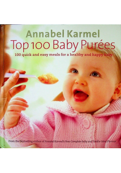 Top 100 Baby Purees 100 Quick And Easy Meals For A Healthy And Happy Baby