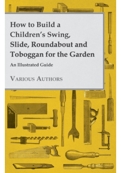 How to Build a Children's Swing, Slide, Roundabout and Toboggan for the Garden - An Illustrated Guide