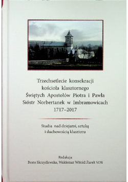 Trzechsetlecie konsekracji kościoła klasztornego Świętych Apostołów Piotra i Pawła Sióstr Norbertanek w Imbramowicach 1717 - 2017 r.