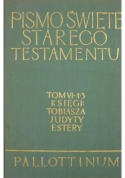 Pismo Święte Starego Testamentu Tom VI Część 1 - 3 Księgi Tobiasza Judyty Estery