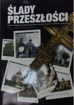 Ślady przeszłości Historia i teraźniejszość prawosławia na południowo zachodnim Podlasiu w świadomości społecznej dedykacja autora