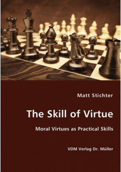 The Skill of Virtue - Moral Virtues as Practical Skills