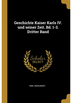 Geschichte Kaiser Karls IV. und seiner Zeit. Bd. 1-3. Dritter Band