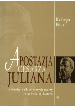 Apostazja cesarza Juliana w świadectwach antycznych pisarzy i w nowożytnej historiografii