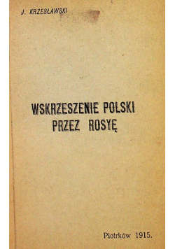 Wskrzeszenie Polski przez Rosyę  1915 r.