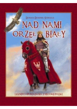 Nad nami Orzeł Biały. Legendy i opowiadania z ...