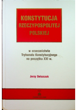 Konstytucja Rzeczypospolitej Polskiej w orzecznictwie Trybunału Konstytucyjnego na początku XXI w