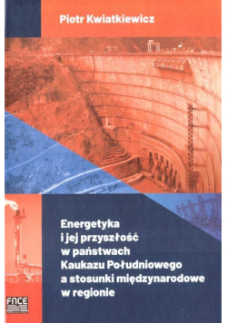 Energetyka i jej przyszłość w państwach Kaukazu Południowego a stosunki międzynarodowe w regionie