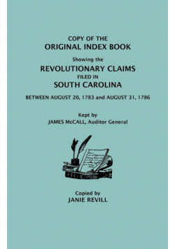 Copy of the Original Index Book Showing the Revolutionary Claims Filed in South Carolina Between August 20, 1783 and August 31, 1786. Kept by James MC