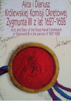Akta i diariusz Królewskiej Komisji Okrętowej Zygmunta III z lat 1627-1628