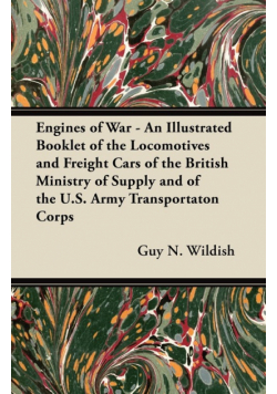 Engines of War - An Illustrated Booklet of the Locomotives and Freight Cars of the British Ministry of Supply and of the U.S. Army Transportaton Corps