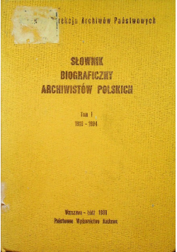 Słownik biograficzny archiwistów polskich tom I