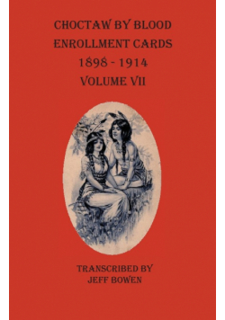 Choctaw By Blood Enrollment Cards 1898-1914 Volume VII