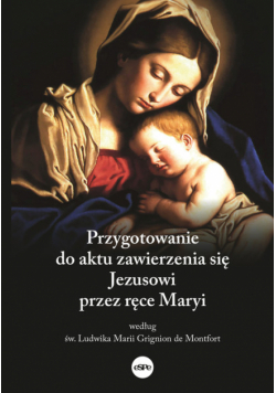 Przygotowanie do aktu zawierzenia się Jezusowi przez ręce Maryi według św. Ludwika Marii Grignion de Montfort