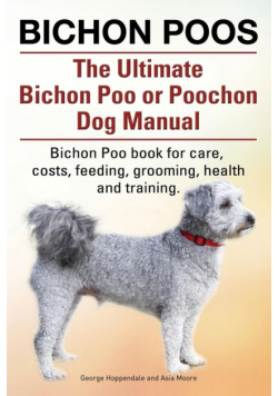 Bichon Poos. The Ultimate Bichon Poo or Poochon Dog Manual. Bichon Poo book for care,