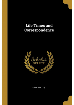 Life Times and Correspondence