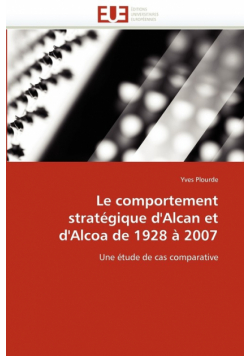 Le Comportement Strategique D'Alcan Et D'Alcoa de 1928 a 2007