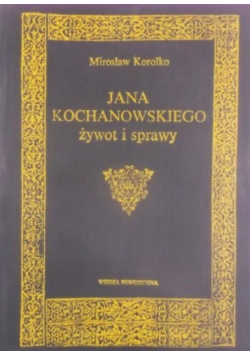 Jana Kochanowskiego żywot i sprawy