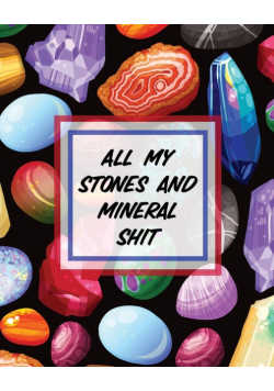 All My Stones and Minerals Shit