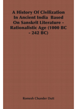 A History Of Civilization In Ancient India  Based On Sanskrit Literature - Rationalistic Age (1000 BC - 242 BC)