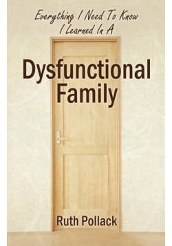 Everything I Need to Know I Learned in a Dysfunctional Family