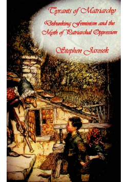 Tyrants of Matriarchy Debunking Feminism and the Myth of Patriarchal Oppression