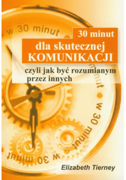 30 minut dla skutecznej komunikacji czyli jak być rozumianym przez innych Wydanie kieszonkowe