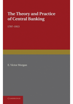 The Theory and Practice of Central Banking, 1797 1913